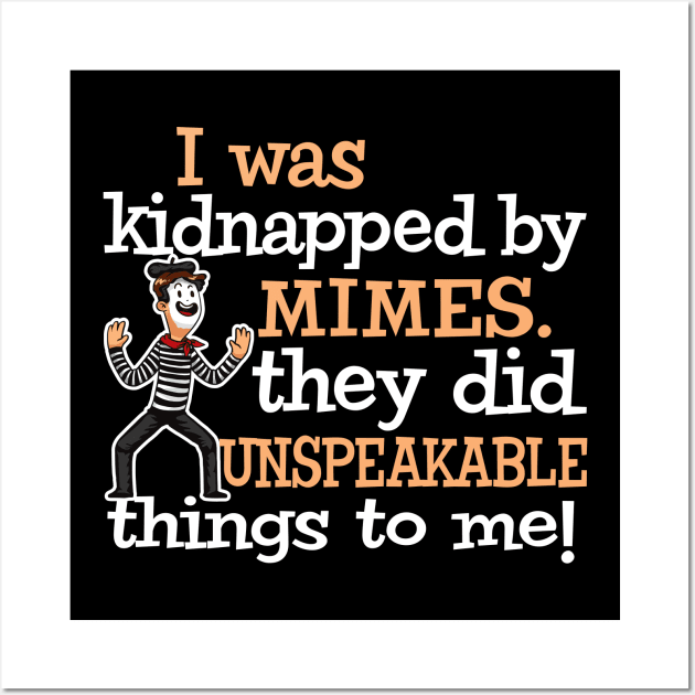 I was Kidnapped By Mimes. They did Unspeakable things Wall Art by Alema Art